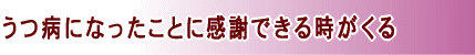 うつ病になったことに感謝できる時がくる